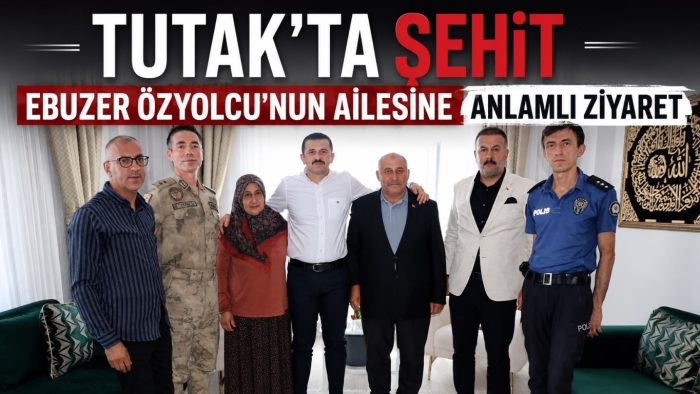 Tutak’ta Şehit Ebuzer Özyolcu’nun Ailesine Anlamlı Ziyaret
